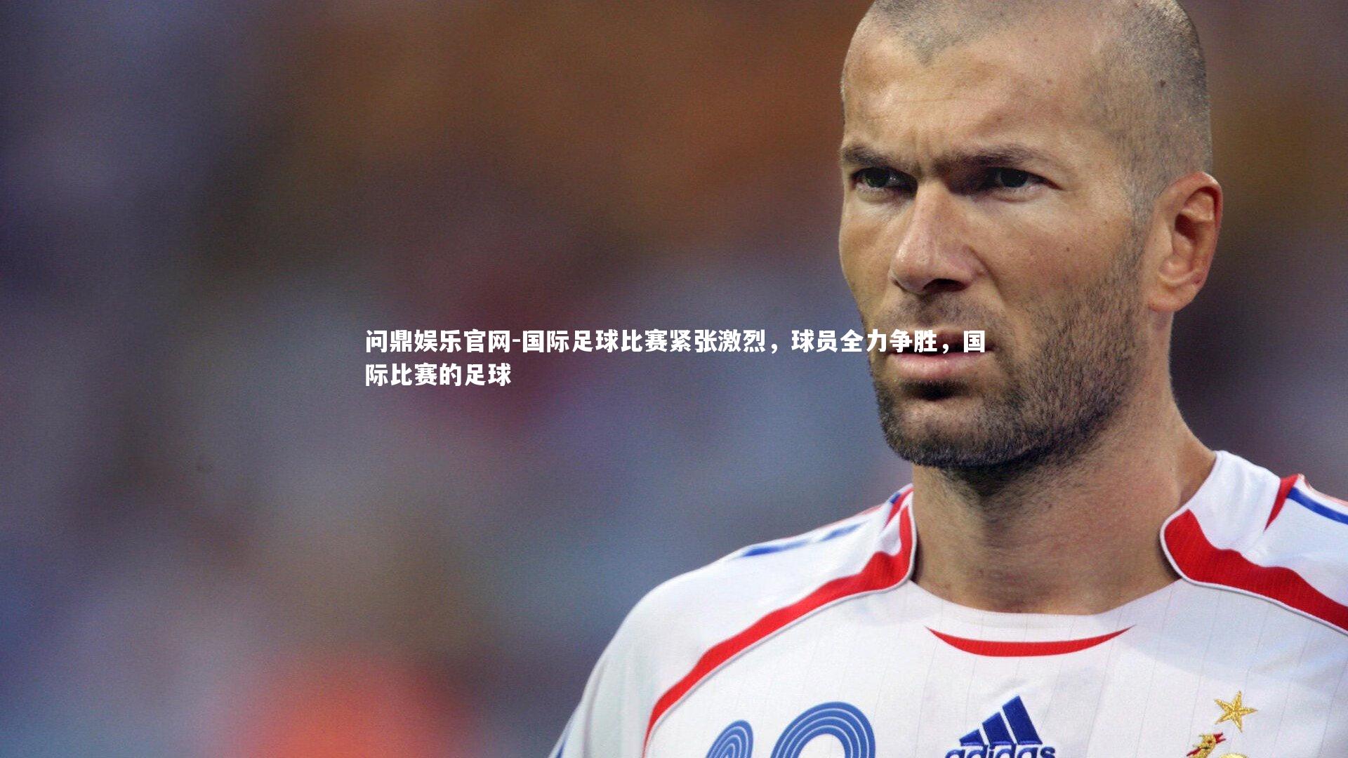 国际足球比赛紧张激烈，球员全力争胜，国际比赛的足球