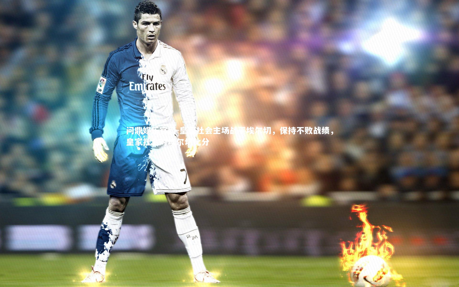 问鼎娱乐官网-皇家社会主场战平埃尔切，保持不败战绩，皇家社会对埃尔切比分