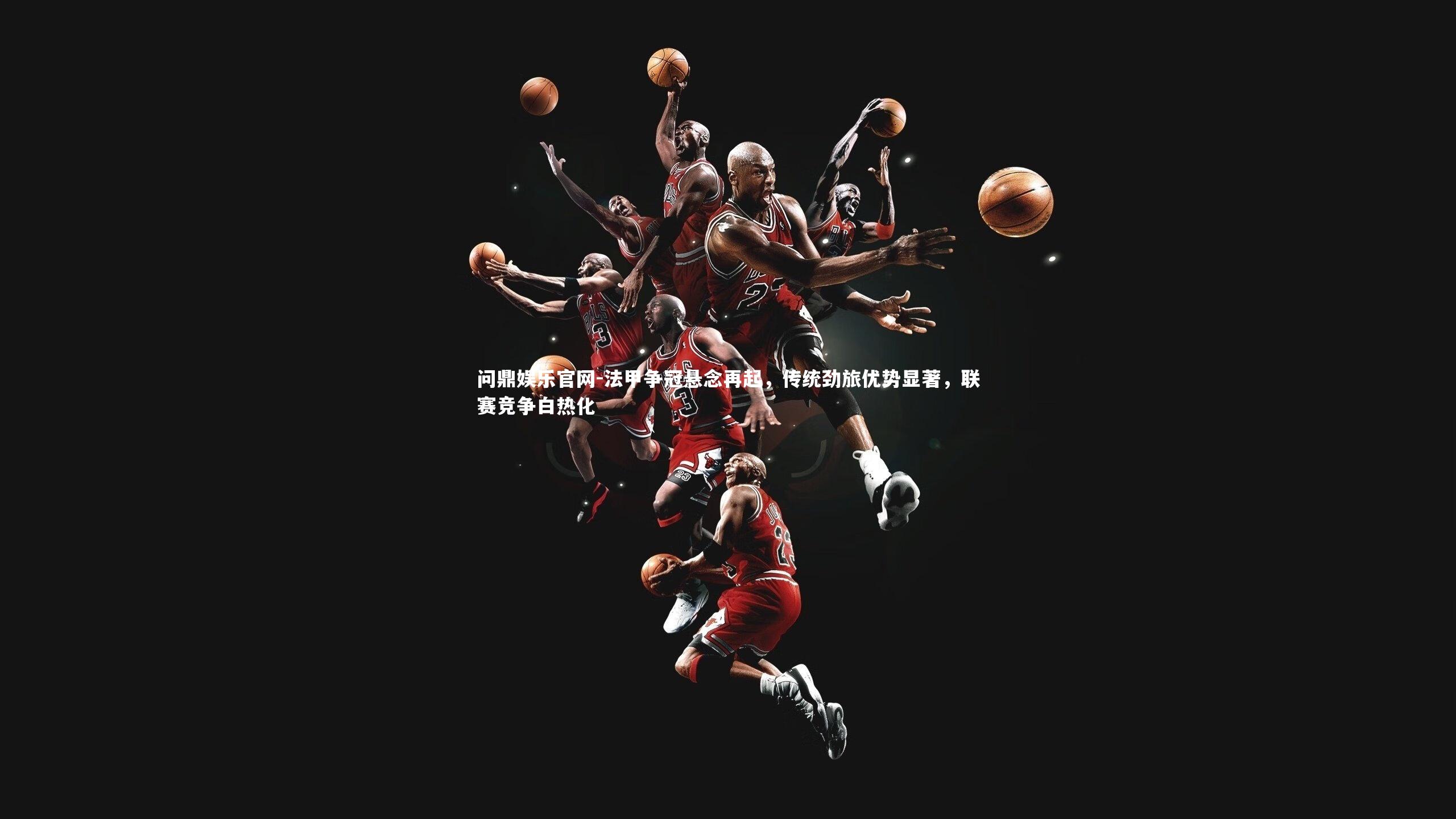 法甲争冠悬念再起,传统劲旅优势显著,联赛竞争白热化